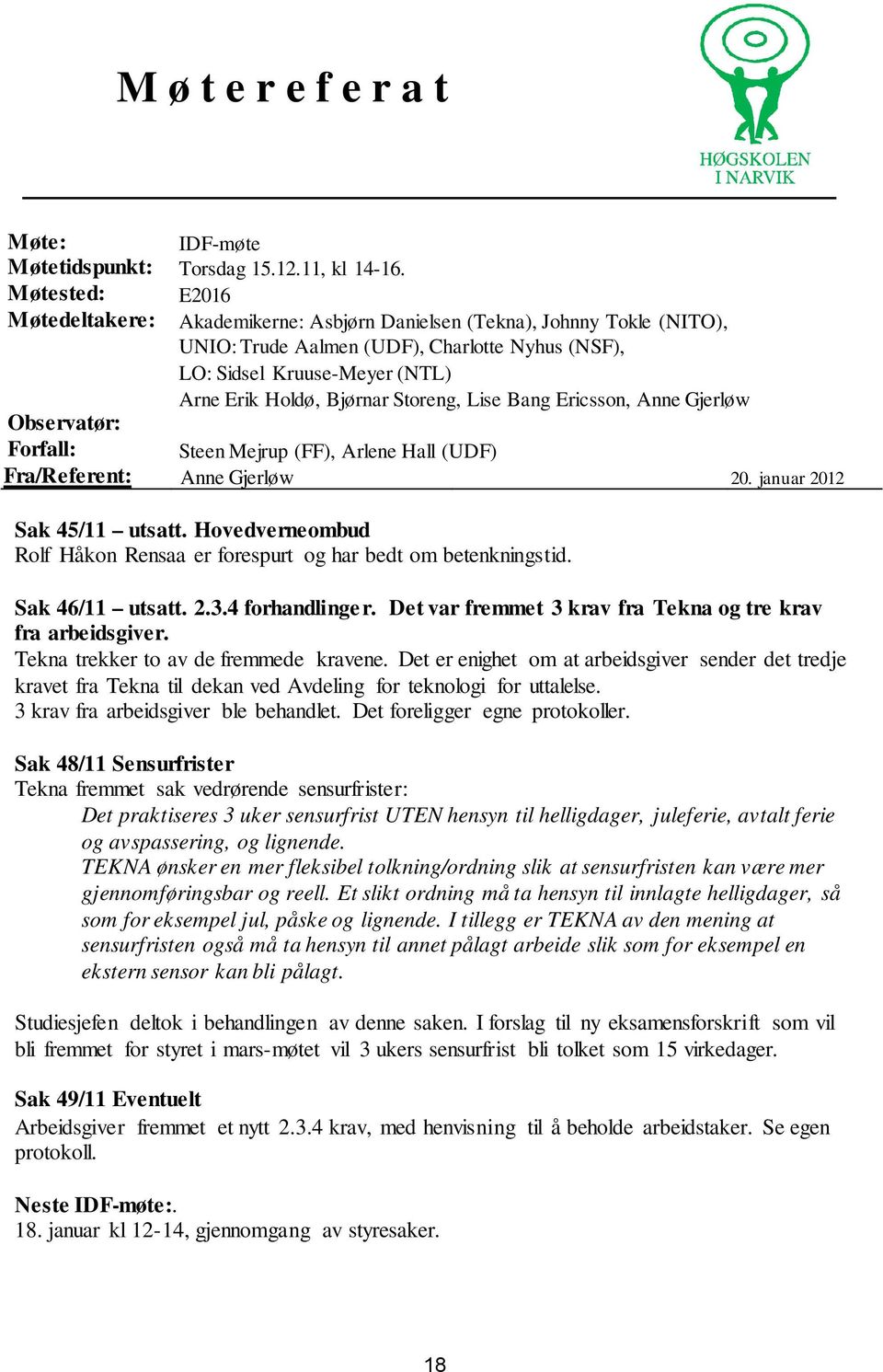 Storeng, Lise Bang Ericsson, Anne Gjerløw Observatør: Forfall: Steen Mejrup (FF), Arlene Hall (UDF) Fra/Referent: Anne Gjerløw 20. januar 2012 Sak 45/11 utsatt.