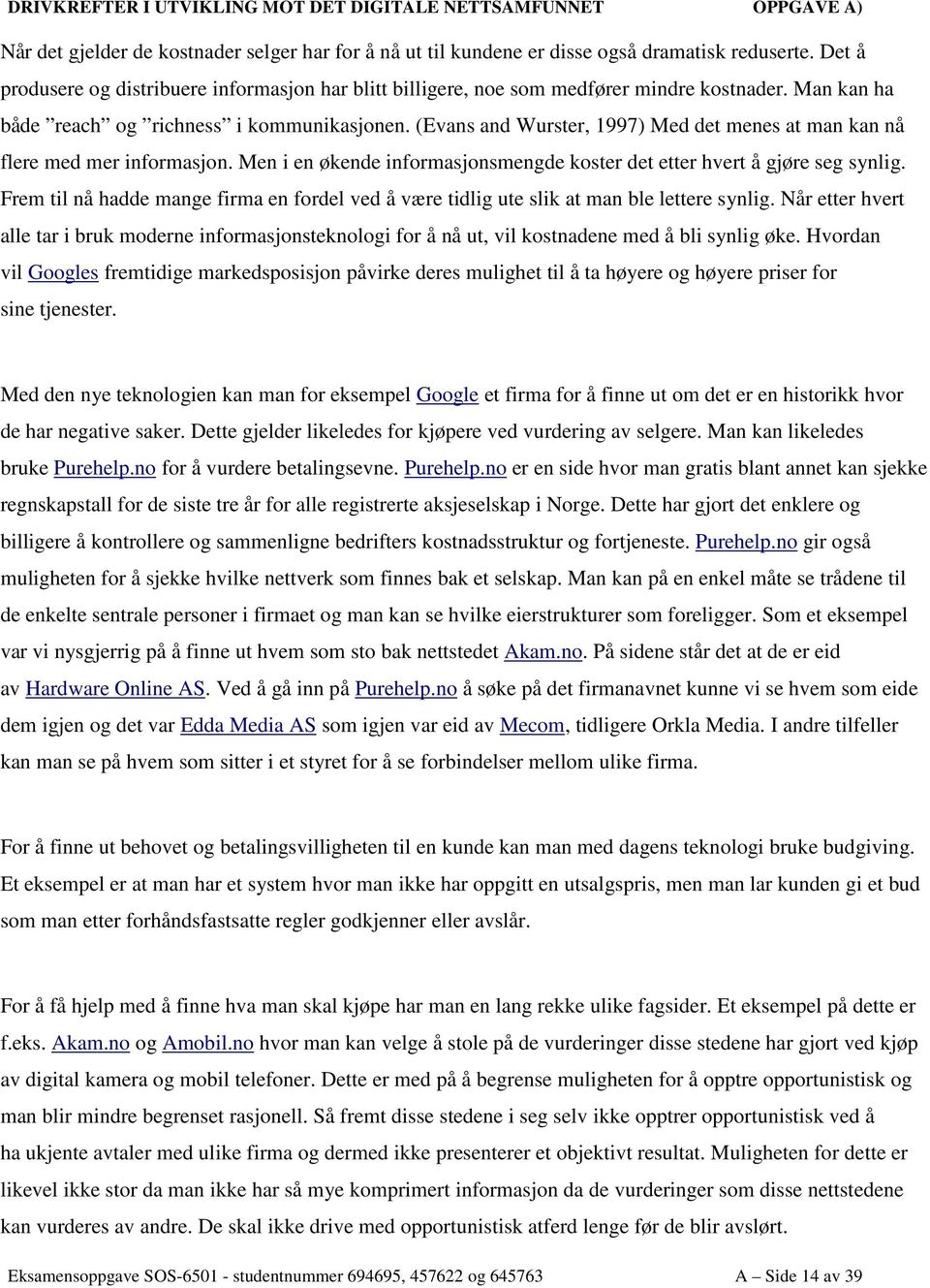 (Evans and Wurster, 1997) Med det menes at man kan nå flere med mer informasjon. Men i en økende informasjonsmengde koster det etter hvert å gjøre seg synlig.