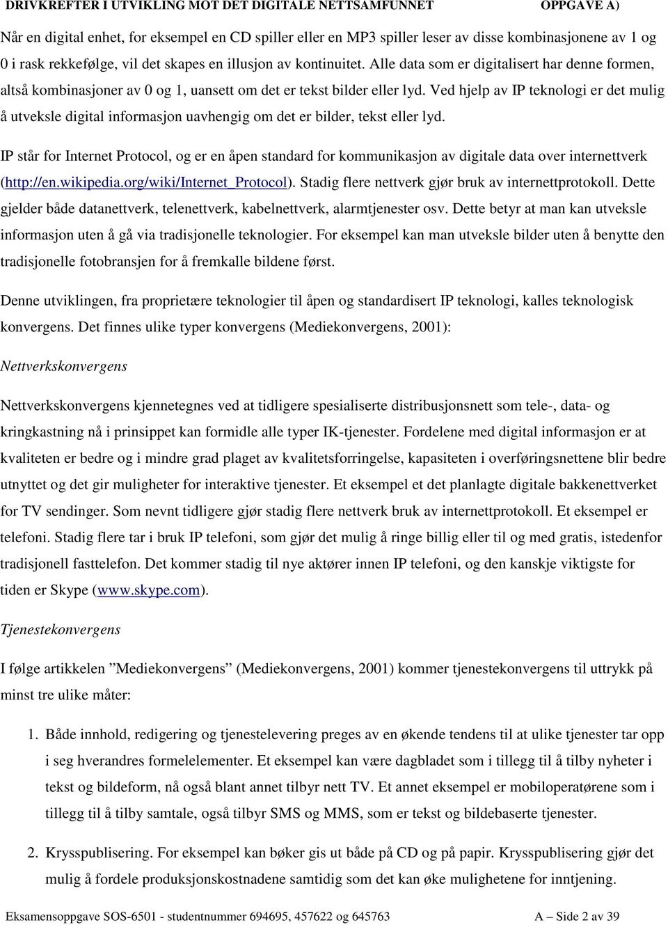 Ved hjelp av IP teknologi er det mulig å utveksle digital informasjon uavhengig om det er bilder, tekst eller lyd.