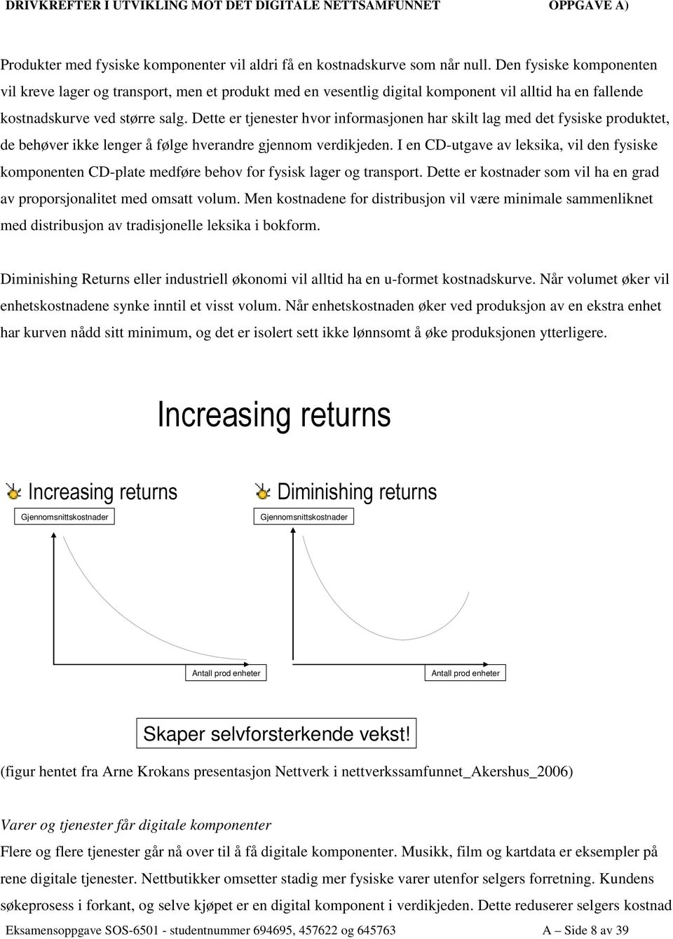 Dette er tjenester hvor informasjonen har skilt lag med det fysiske produktet, de behøver ikke lenger å følge hverandre gjennom verdikjeden.