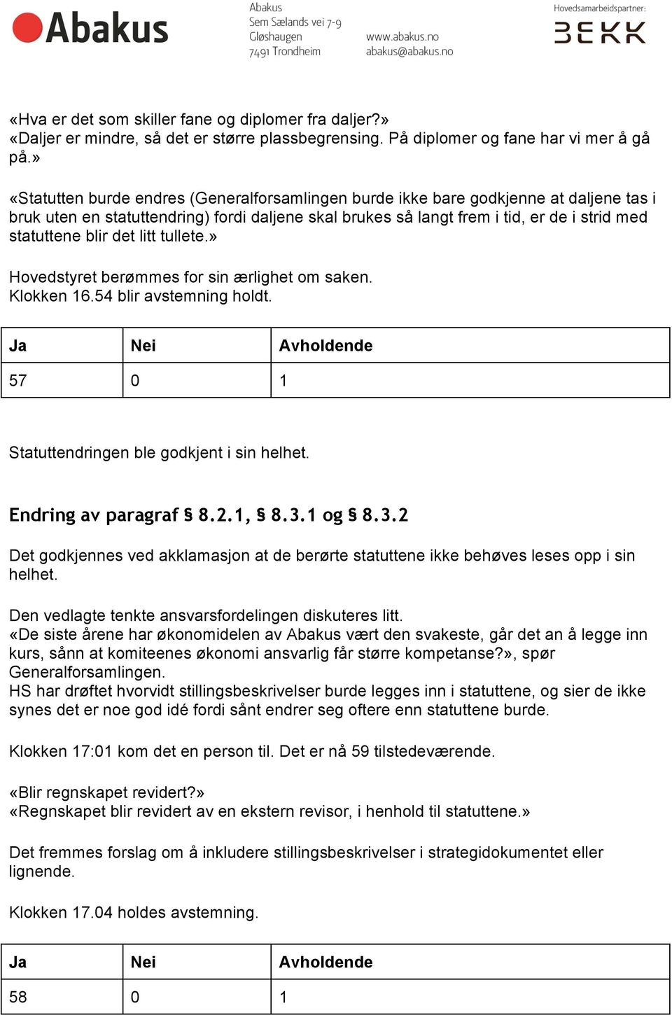 det litt tullete.» Hovedstyret berømmes for sin ærlighet om saken. Klokken 16.54 blir avstemning holdt. Ja Nei Avholdende 57 0 1 Statuttendringen ble godkjent i sin helhet. Endring av paragraf 8.2.