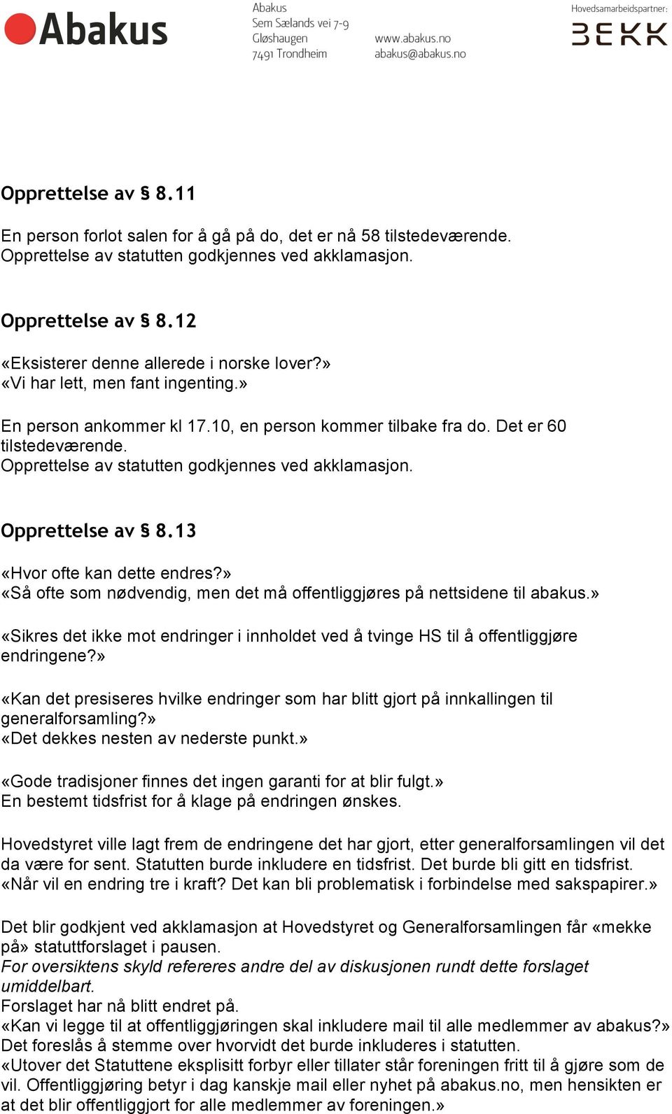 Opprettelse av statutten godkjennes ved akklamasjon. Opprettelse av 8.13 «Hvor ofte kan dette endres?» «Så ofte som nødvendig, men det må offentliggjøres på nettsidene til abakus.