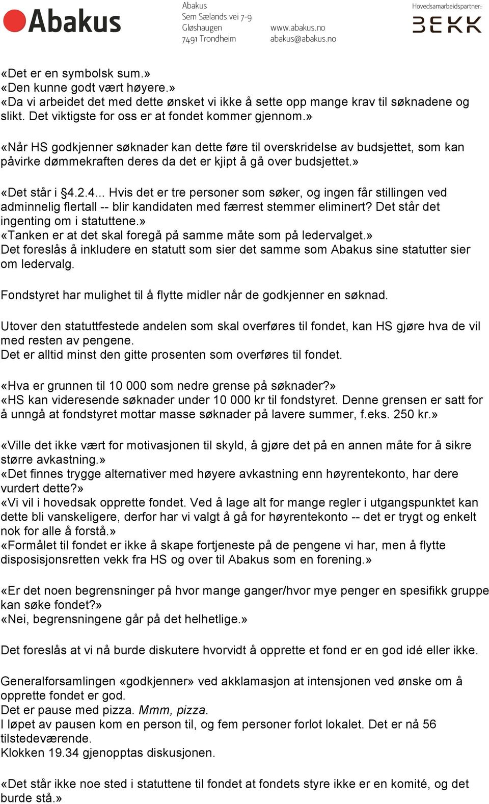 2.4... Hvis det er tre personer som søker, og ingen får stillingen ved adminnelig flertall -- blir kandidaten med færrest stemmer eliminert? Det står det ingenting om i statuttene.