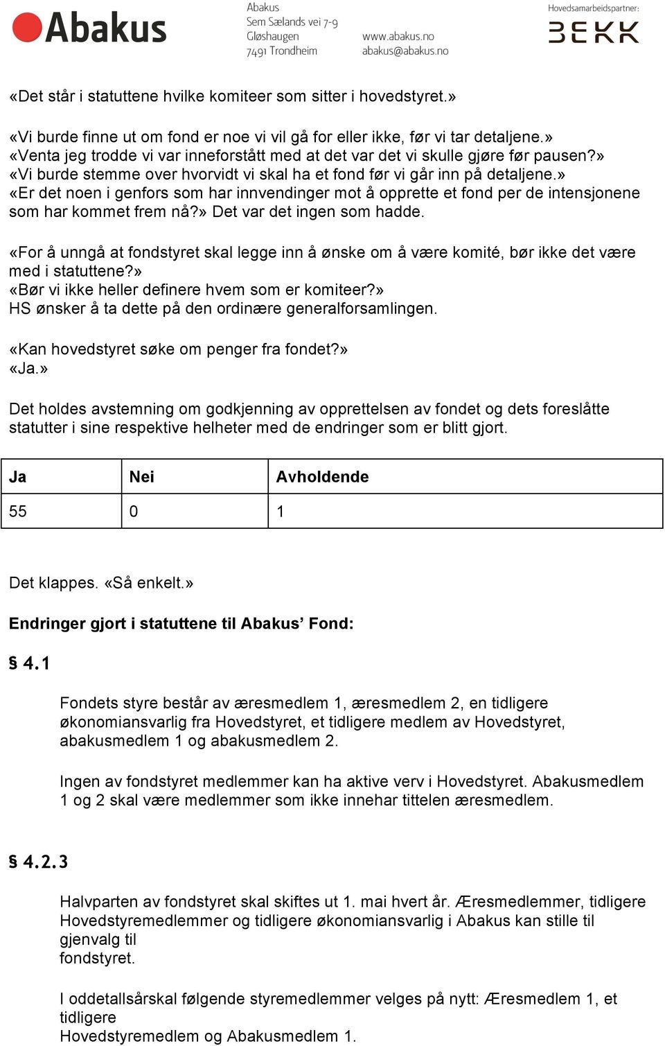 » «Er det noen i genfors som har innvendinger mot å opprette et fond per de intensjonene som har kommet frem nå?» Det var det ingen som hadde.