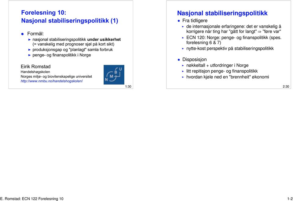 no/handelshogskolen/ 1:30 Nasjonal stabiliseringspolitikk Fra tidligere de internasjonale erfaringene: det er vanskelig å korrigere når ting har "gått for langt" "føre var" ECN 120: Norge: penge-