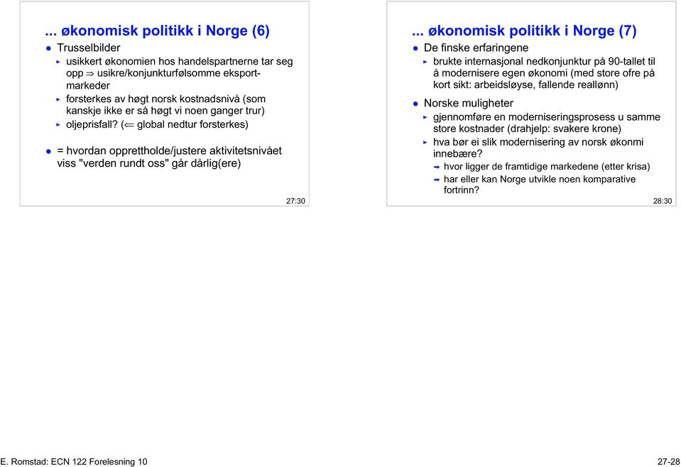 .. økonomisk politikk i Norge (7) De finske erfaringene brukte internasjonal nedkonjunktur på 90-tallet til å modernisere egen økonomi (med store ofre på kort sikt: arbeidsløyse, fallende reallønn)