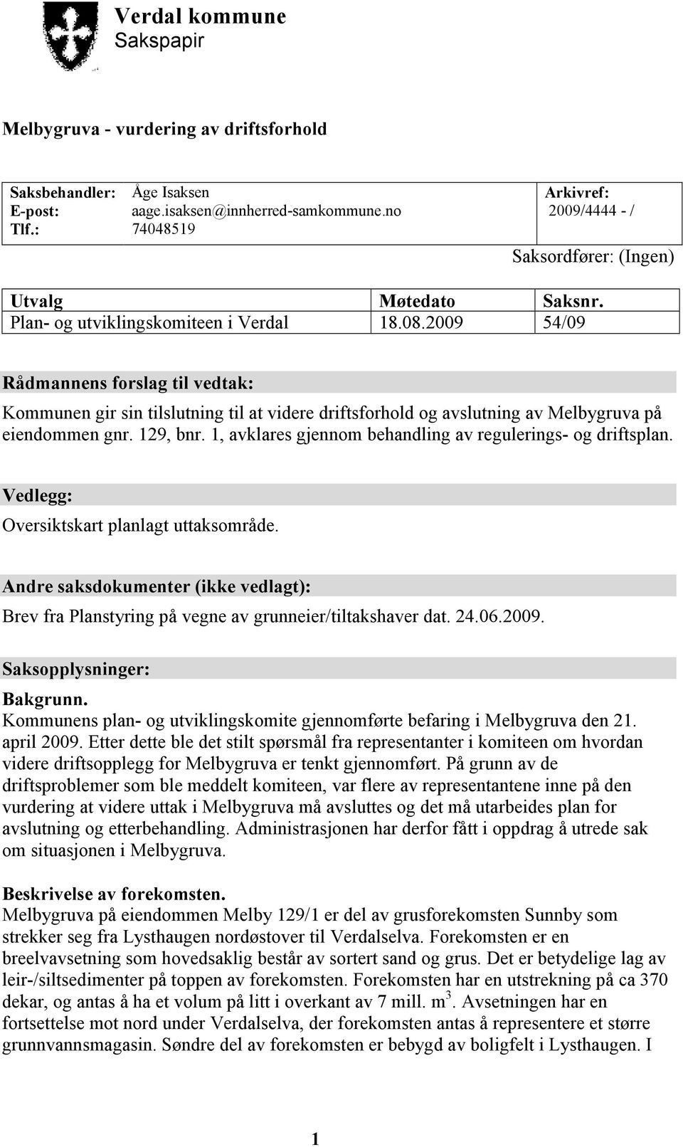 2009 54/09 Rådmannens forslag til vedtak: Kommunen gir sin tilslutning til at videre driftsforhold og avslutning av Melbygruva på eiendommen gnr. 129, bnr.