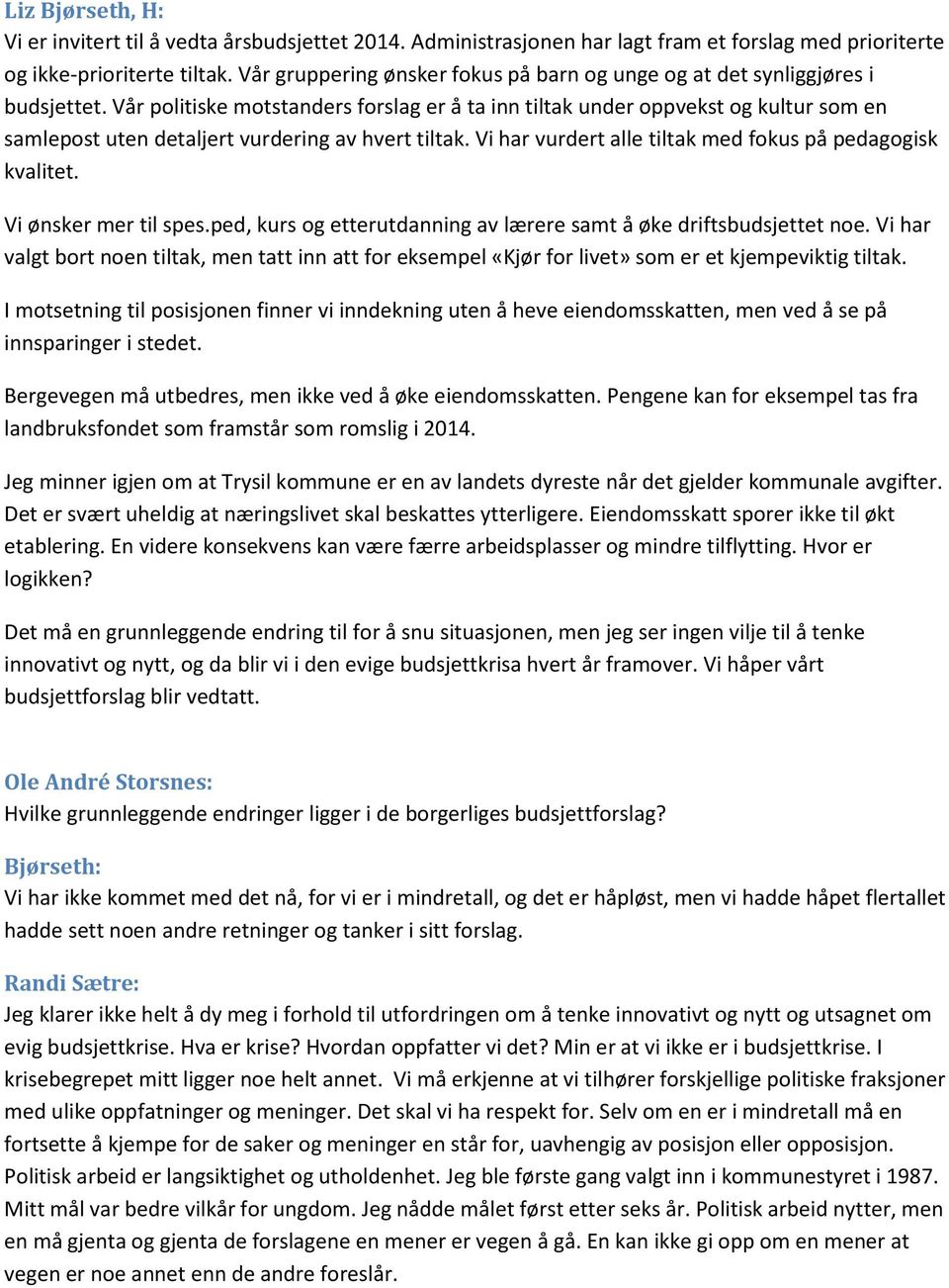 Vår politiske motstanders forslag er å ta inn tiltak under oppvekst og kultur som en samlepost uten detaljert vurdering av hvert tiltak. Vi har vurdert alle tiltak med fokus på pedagogisk kvalitet.