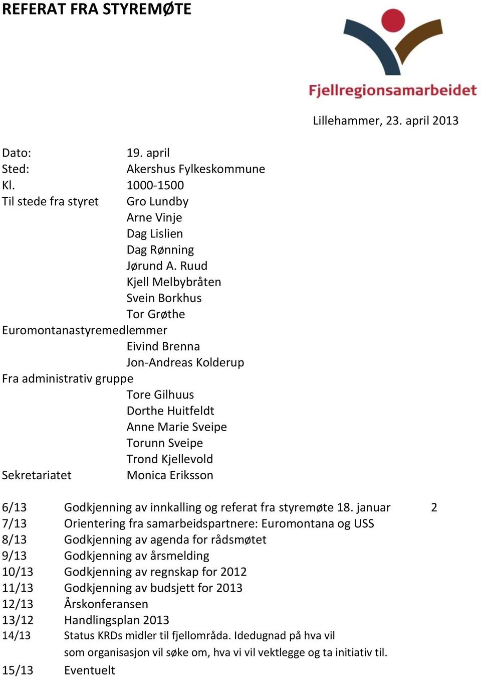 Trond Kjellevold Sekretariatet Monica Eriksson 6/13 Godkjenning av innkalling og referat fra styremøte 18.