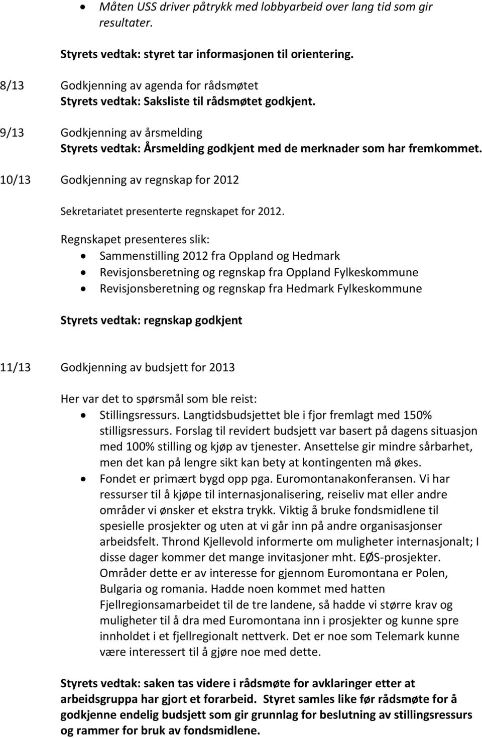 10/13 Godkjenning av regnskap for 2012 Sekretariatet presenterte regnskapet for 2012.