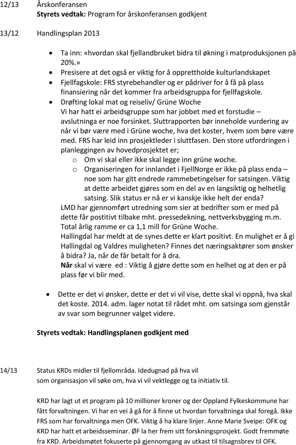 fjellfagskole. Drøfting lokal mat og reiseliv/ Grüne Woche Vi har hatt ei arbeidsgruppe som har jobbet med et forstudie avslutninga er noe forsinket.