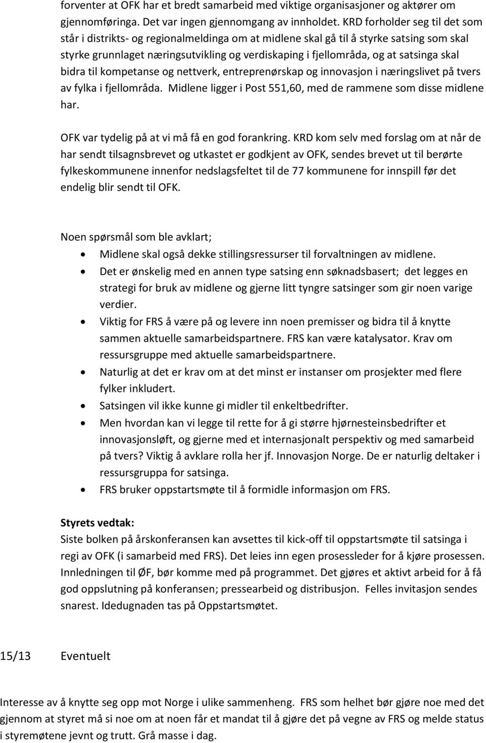 satsinga skal bidra til kompetanse og nettverk, entreprenørskap og innovasjon i næringslivet på tvers av fylka i fjellområda. Midlene ligger i Post 551,60, med de rammene som disse midlene har.