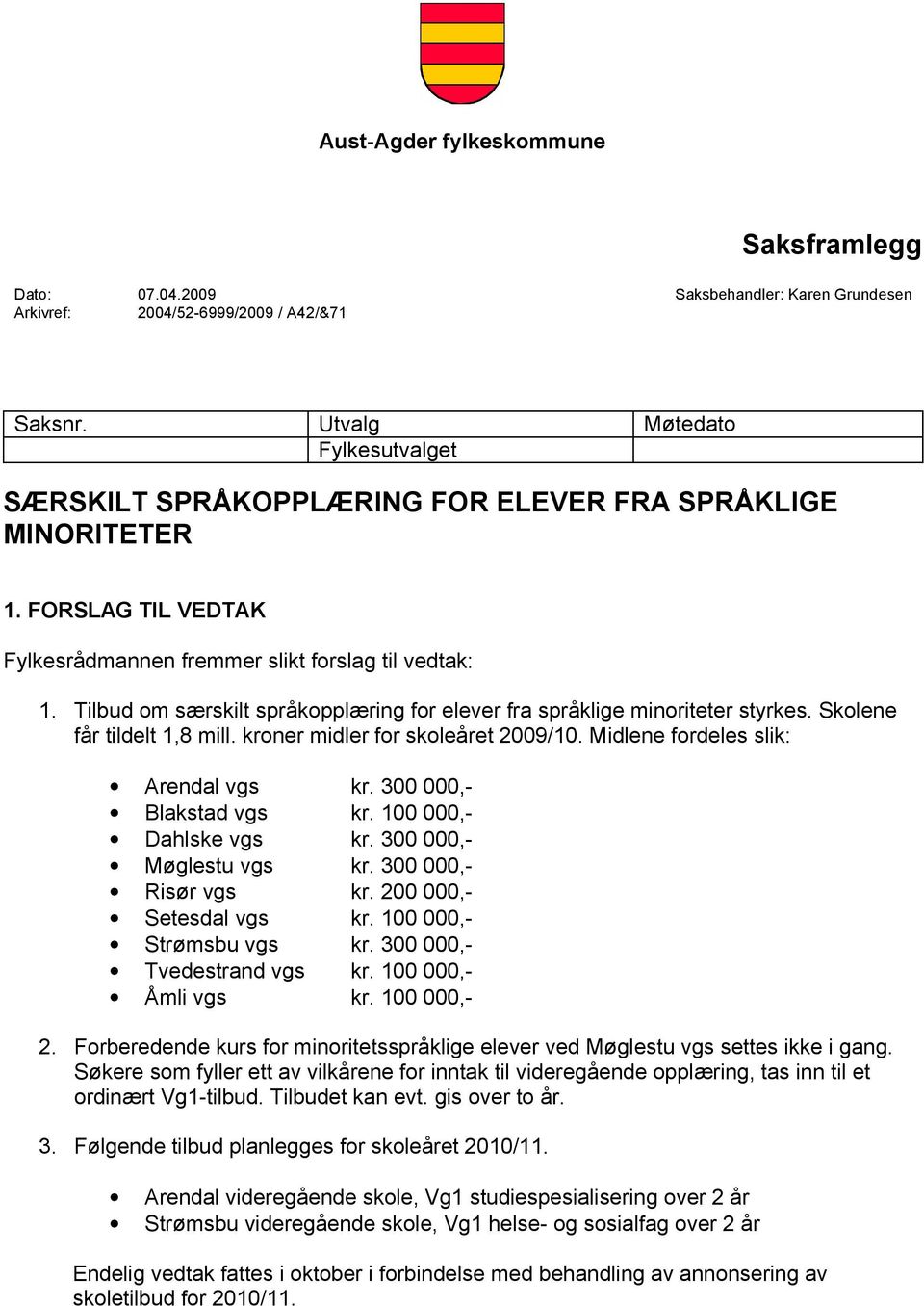 Tilbud om særskilt språkopplæring for elever fra språklige minoriteter styrkes. Skolene får tildelt 1,8 mill. kroner midler for skoleåret 2009/10. Midlene fordeles slik: Arendal vgs kr.