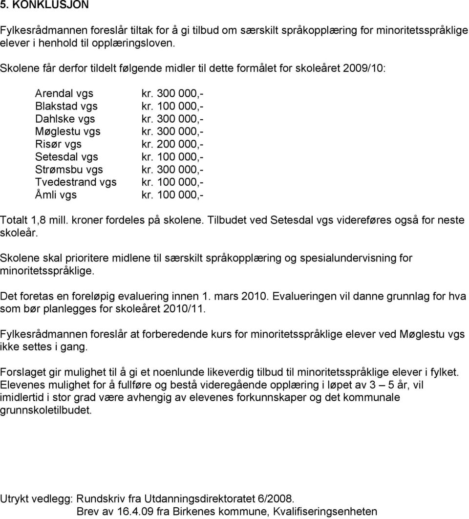 300 000,- Risør vgs kr. 200 000,- Setesdal vgs kr. 100 000,- Strømsbu vgs kr. 300 000,- Tvedestrand vgs kr. 100 000,- Åmli vgs kr. 100 000,- Totalt 1,8 mill. kroner fordeles på skolene.