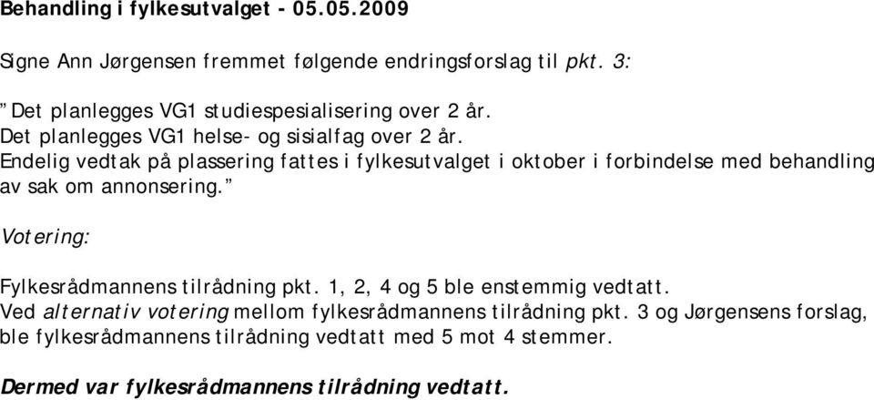 Endelig vedtak på plassering fattes i fylkesutvalget i oktober i forbindelse med behandling av sak om annonsering.