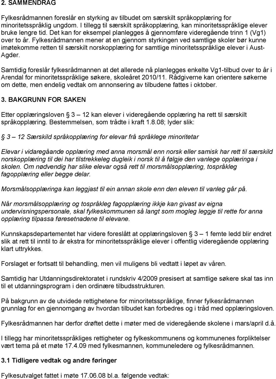 Fylkesrådmannen mener at en gjennom styrkingen ved samtlige skoler bør kunne imøtekomme retten til særskilt norskopplæring for samtlige minoritetsspråklige elever i Aust- Agder.