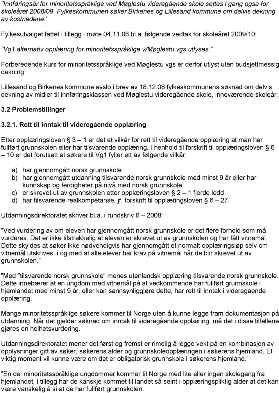 Forberedende kurs for minoritetsspråklige ved Møglestu vgs er derfor utlyst uten budsjettmessig dekning. Lillesand og Birkenes kommune avslo i brev av 18.12.