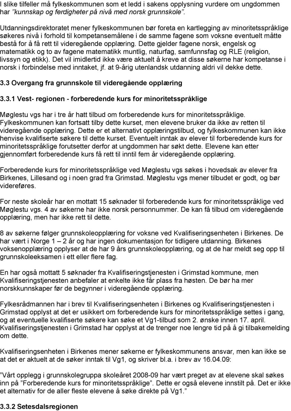 rett til videregående opplæring. Dette gjelder fagene norsk, engelsk og matematikk og to av fagene matematikk muntlig, naturfag, samfunnsfag og RLE (religion, livssyn og etikk).