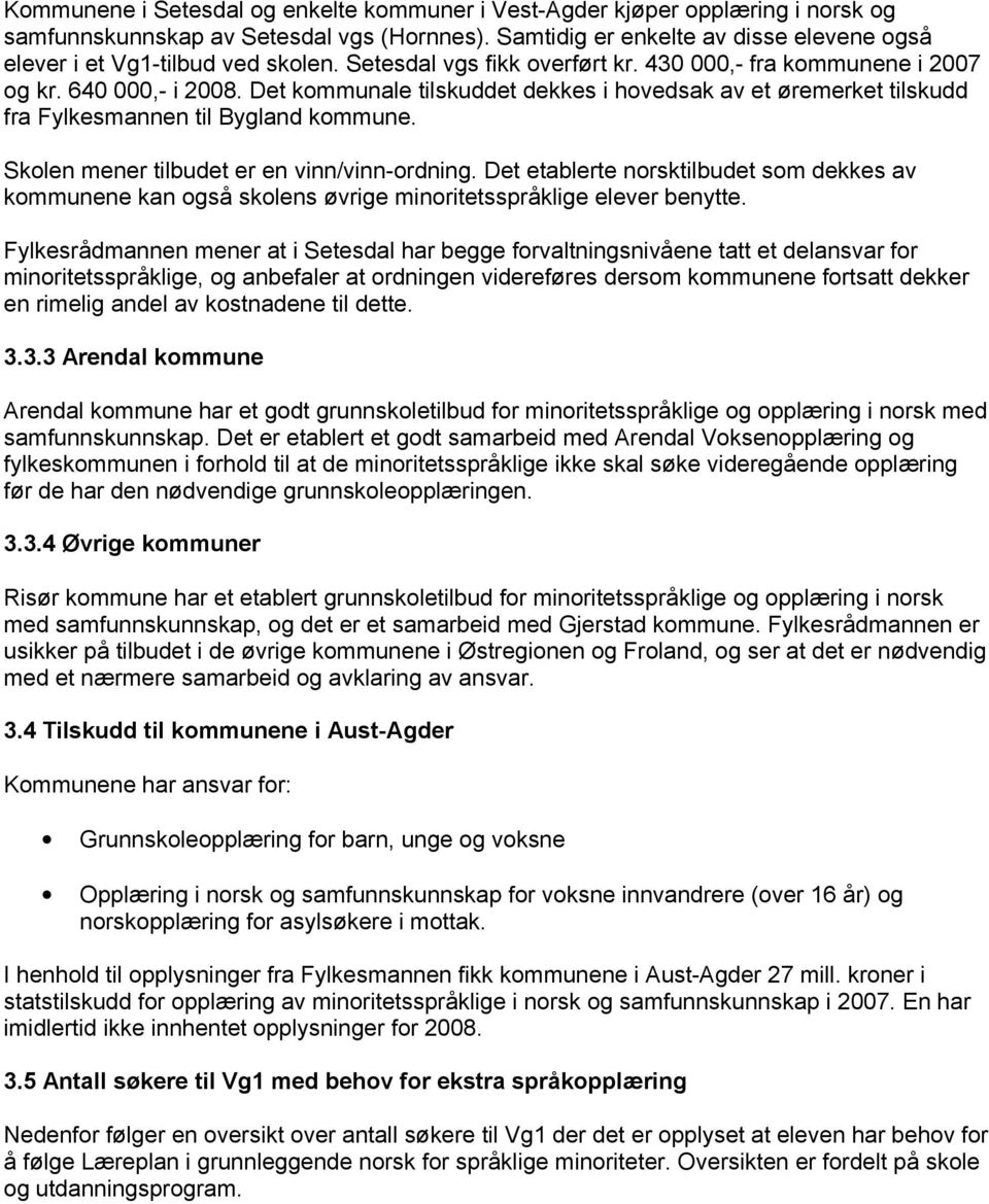 Det kommunale tilskuddet dekkes i hovedsak av et øremerket tilskudd fra Fylkesmannen til Bygland kommune. Skolen mener tilbudet er en vinn/vinn-ordning.