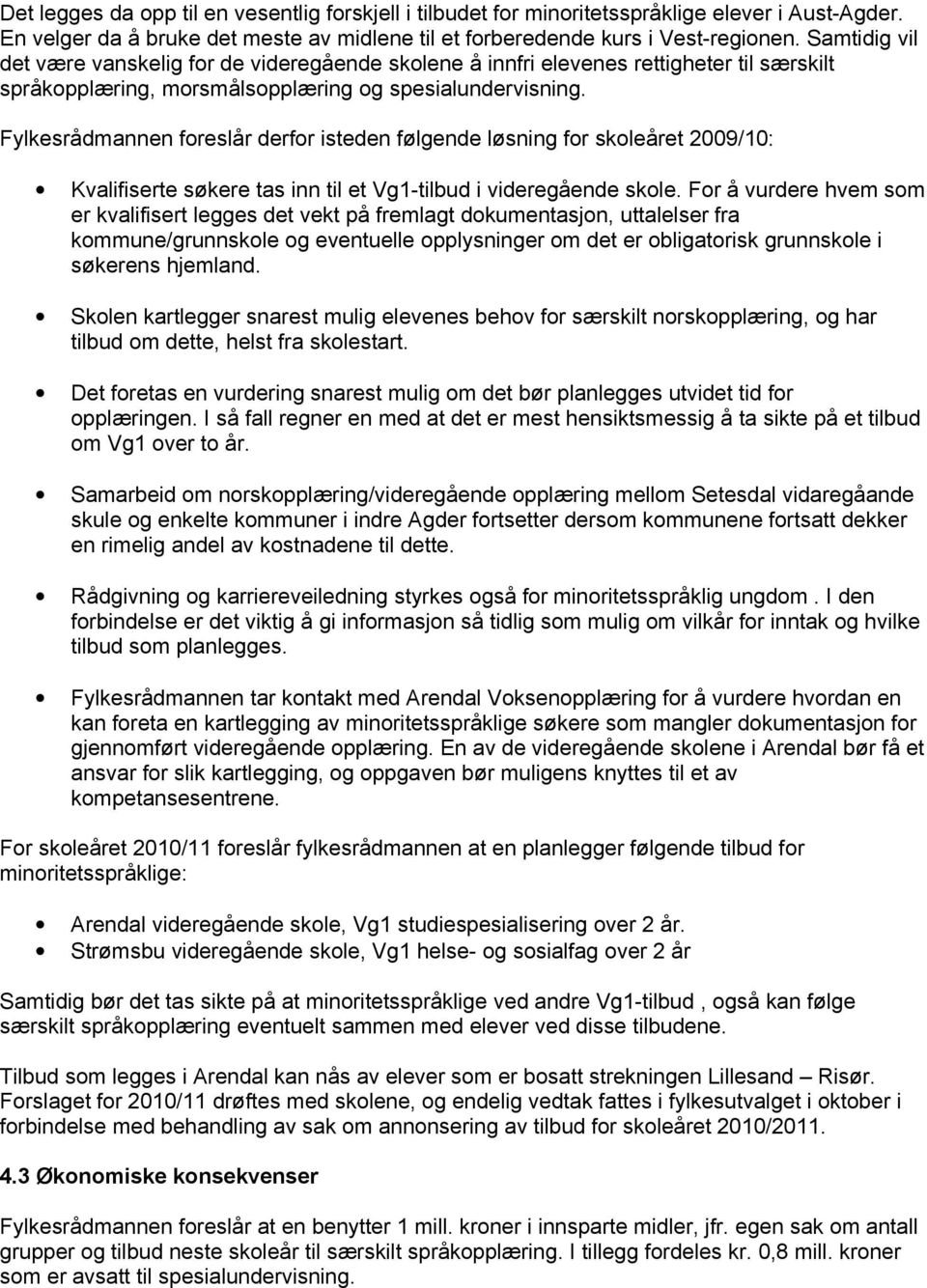 Fylkesrådmannen foreslår derfor isteden følgende løsning for skoleåret 2009/10: Kvalifiserte søkere tas inn til et Vg1-tilbud i videregående skole.