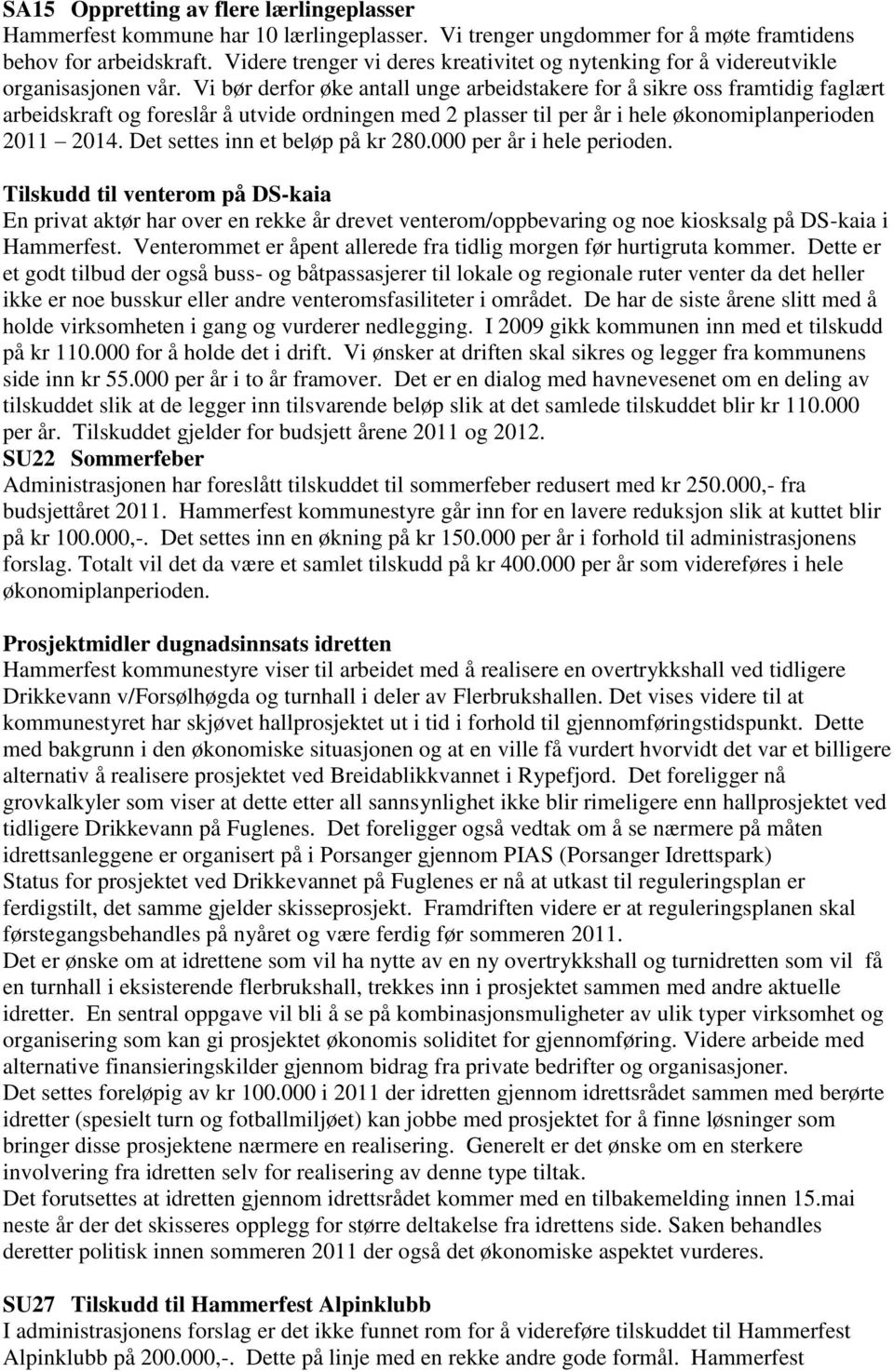 Vi bør derfor øke antall unge arbeidstakere for å sikre oss framtidig faglært arbeidskraft og foreslår å utvide ordningen med 2 plasser til per år i hele økonomiplanperioden 2011 2014.