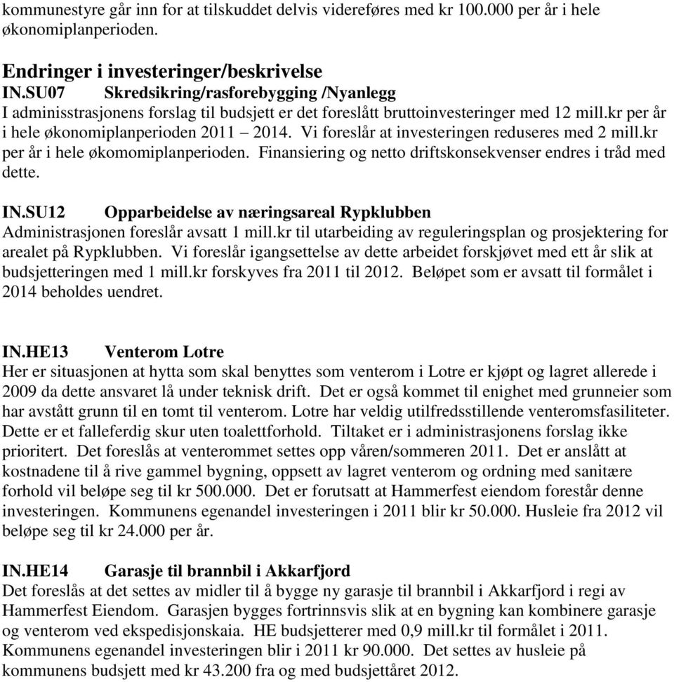 Vi foreslår at investeringen reduseres med 2 mill.kr per år i hele økomomiplanperioden. Finansiering og netto driftskonsekvenser endres i tråd med dette. IN.