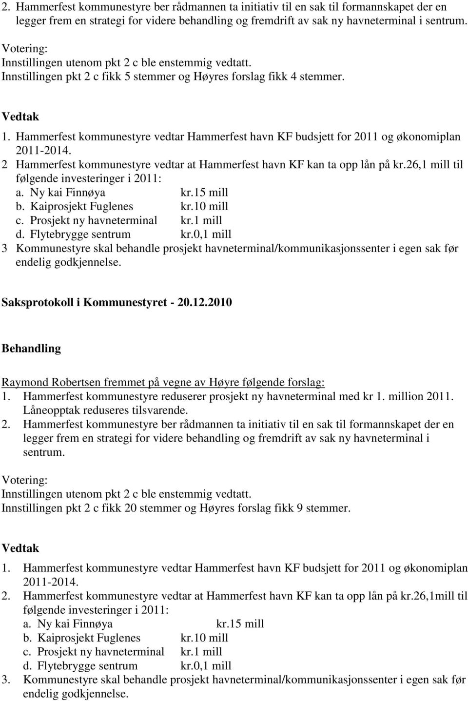 Hammerfest kommunestyre vedtar Hammerfest havn KF budsjett for 2011 og økonomiplan 2011-2014. 2 Hammerfest kommunestyre vedtar at Hammerfest havn KF kan ta opp lån på kr.