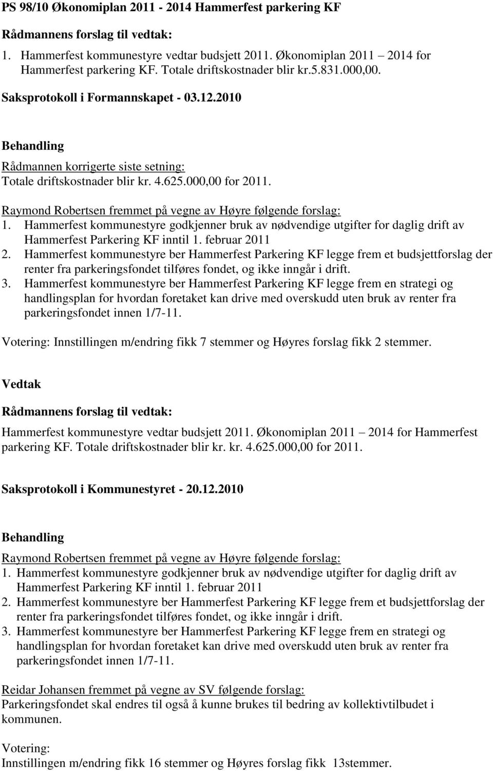 Raymond Robertsen fremmet på vegne av Høyre følgende forslag: 1. Hammerfest kommunestyre godkjenner bruk av nødvendige utgifter for daglig drift av Hammerfest Parkering KF inntil 1. februar 2011 2.