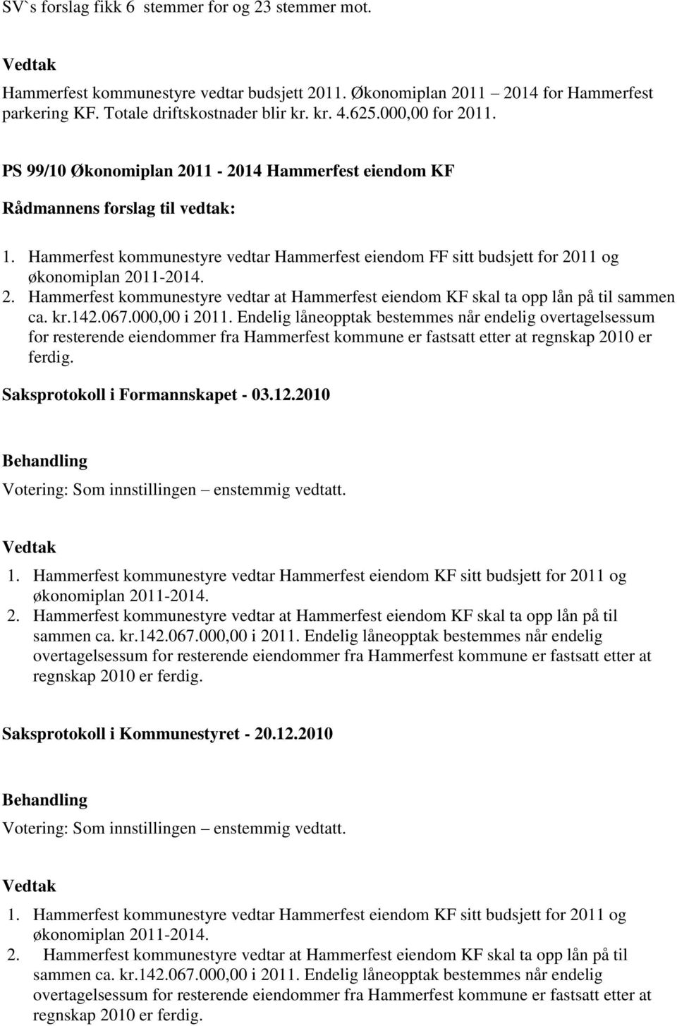 Hammerfest kommunestyre vedtar Hammerfest eiendom FF sitt budsjett for 2011 og økonomiplan 2011-2014. 2. Hammerfest kommunestyre vedtar at Hammerfest eiendom KF skal ta opp lån på til sammen ca. kr.