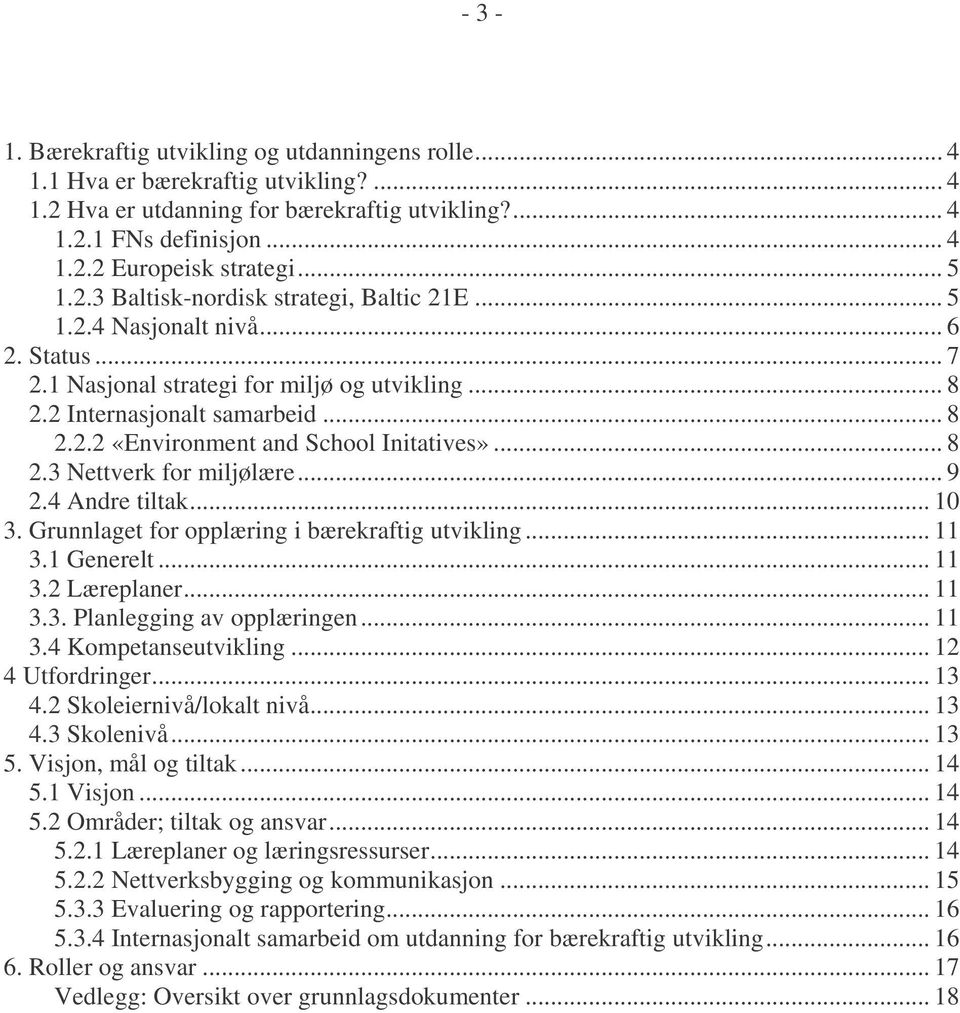 .. 8 2.3 Nettverk for miljølære... 9 2.4 Andre tiltak... 10 3. Grunnlaget for opplæring i bærekraftig utvikling... 11 3.1 Generelt... 11 3.2 Læreplaner... 11 3.3. Planlegging av opplæringen... 11 3.4 Kompetanseutvikling.