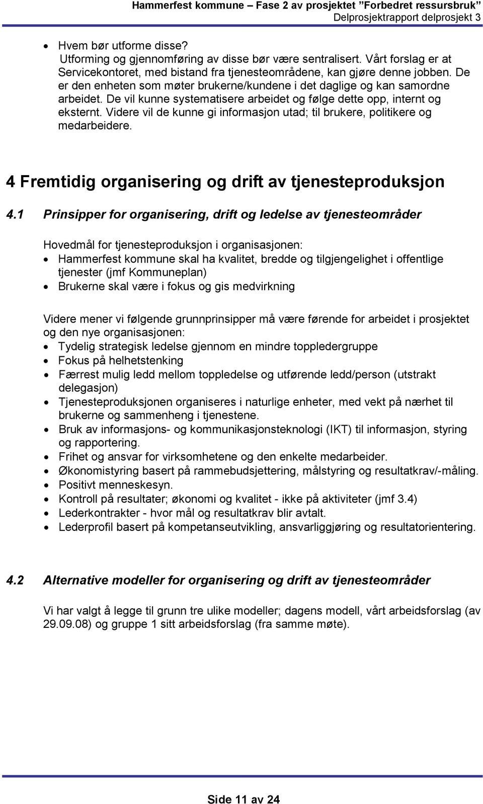 Videre vil de kunne gi informasjon utad; til brukere, politikere og medarbeidere. 4 Fremtidig organisering og drift av tjenesteproduksjon 4.