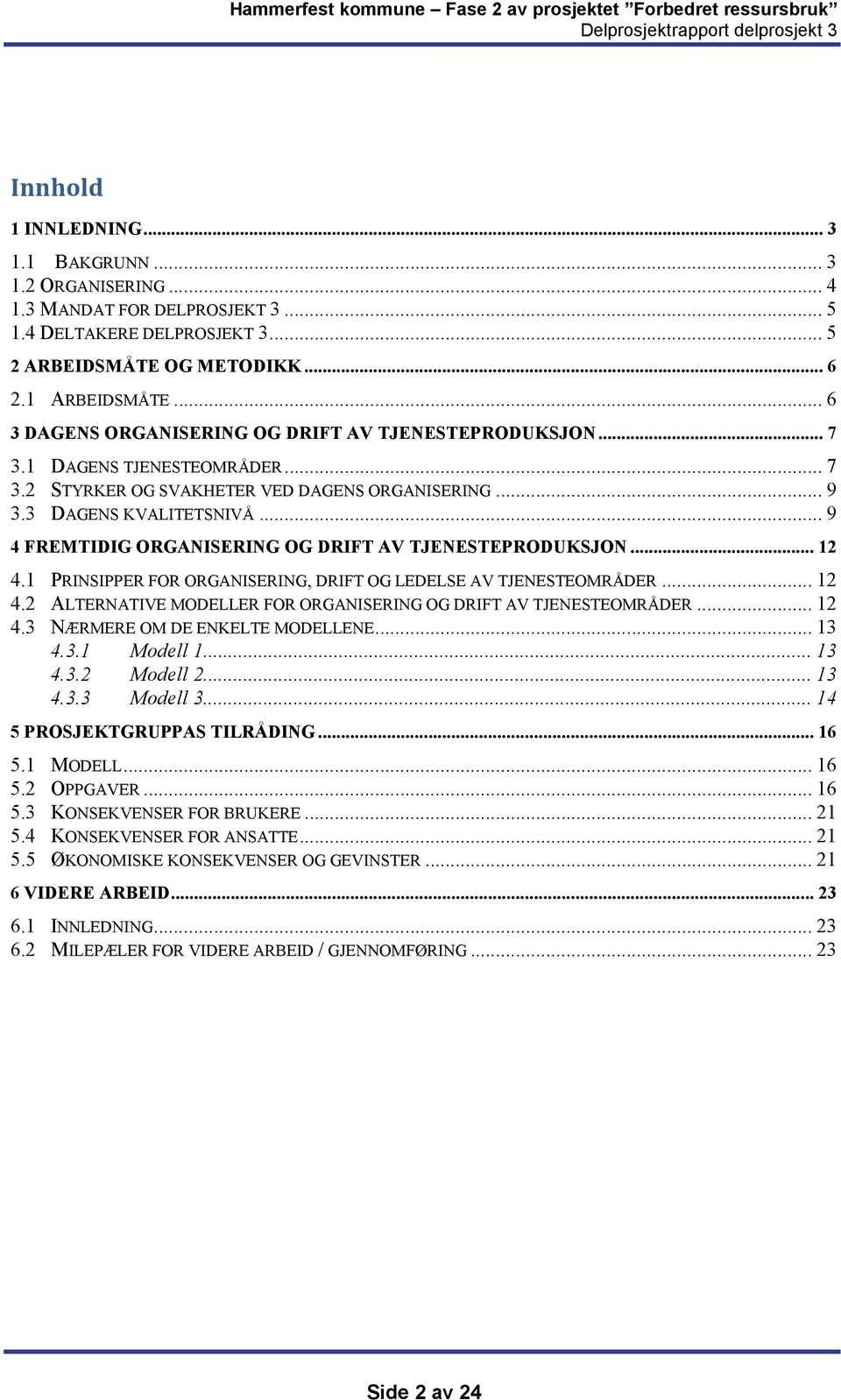 .. 9 4 FREMTIDIG ORGANISERING OG DRIFT AV TJENESTEPRODUKSJON... 12 4.1 PRINSIPPER FOR ORGANISERING, DRIFT OG LEDELSE AV TJENESTEOMRÅDER... 12 4.2 ALTERNATIVE MODELLER FOR ORGANISERING OG DRIFT AV TJENESTEOMRÅDER.