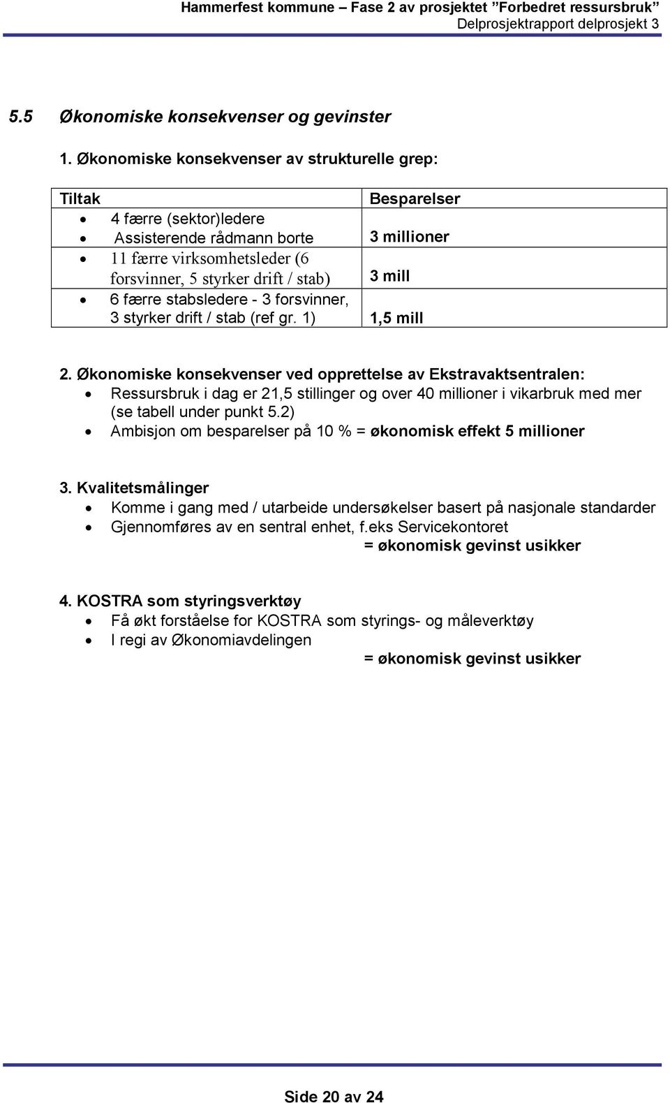 6 færre stabsledere - 3 forsvinner, 3 styrker drift / stab (ref gr. 1) 1,5 mill 2.