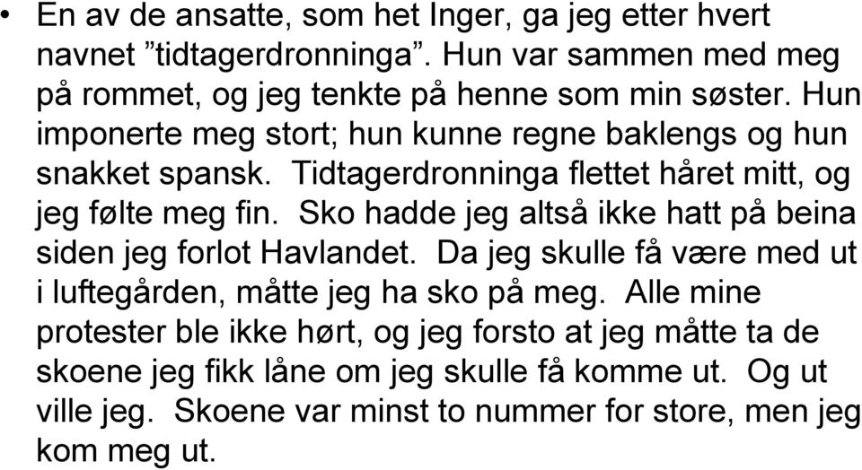 Sko hadde jeg altså ikke hatt på beina siden jeg forlot Havlandet. Da jeg skulle få være med ut i luftegården, måtte jeg ha sko på meg.