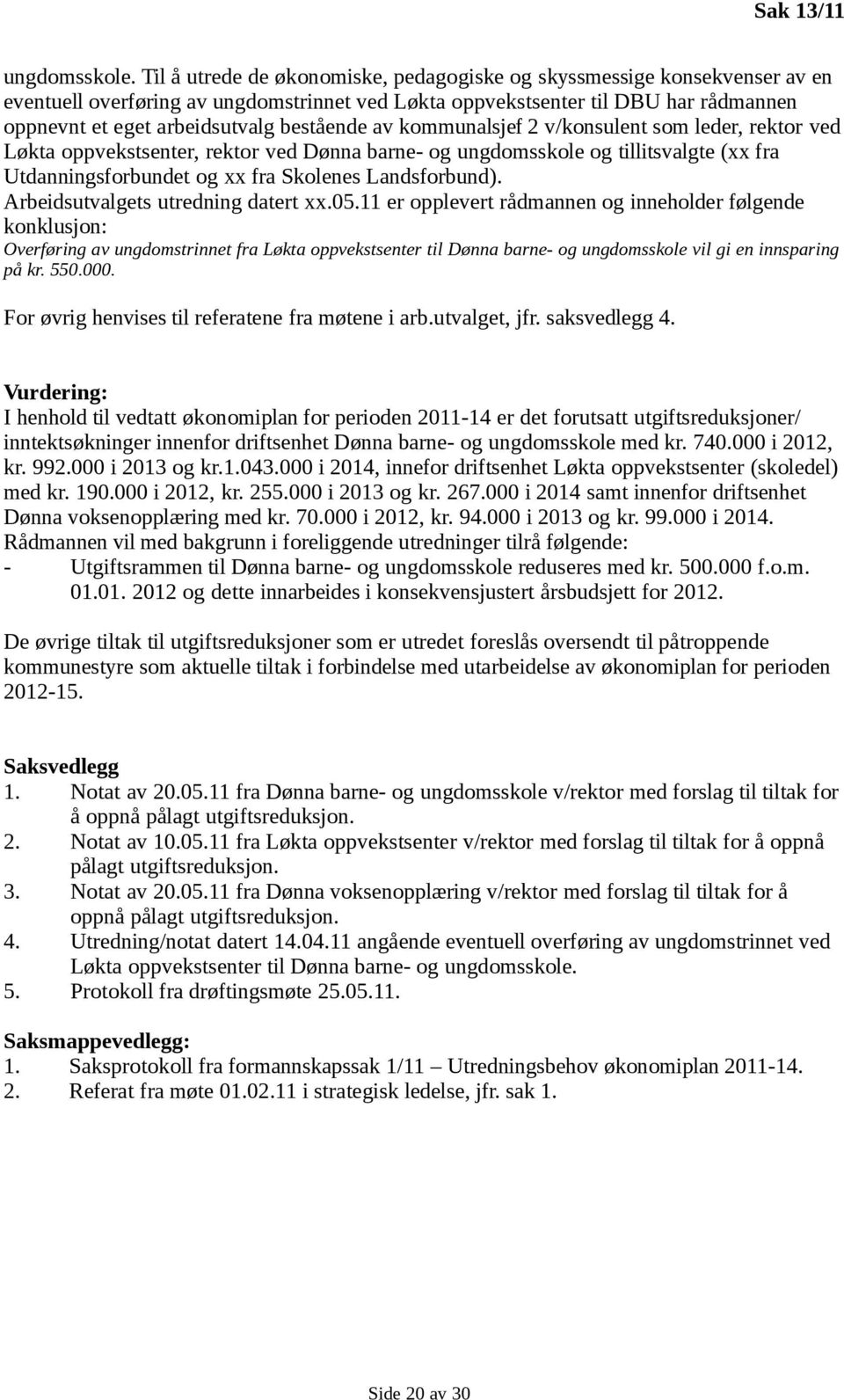 bestående av kommunalsjef 2 v/konsulent som leder, rektor ved Løkta oppvekstsenter, rektor ved Dønna barne- og ungdomsskole og tillitsvalgte (xx fra Utdanningsforbundet og xx fra Skolenes