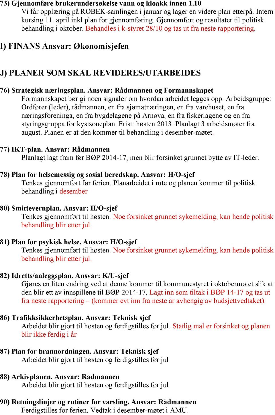 I) FINANS Ansvar: Økonomisjefen J) PLANER SOM SKAL REVIDERES/UTARBEIDES 76) Strategisk næringsplan.