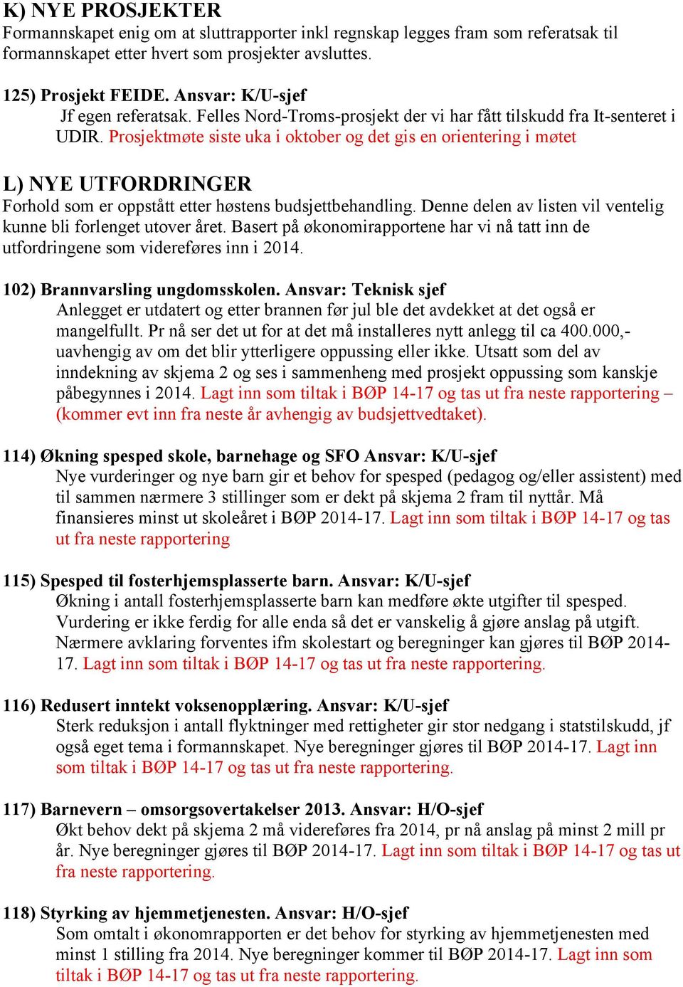 Prosjektmøte siste uka i oktober og det gis en orientering i møtet L) NYE UTFORDRINGER Forhold som er oppstått etter høstens budsjettbehandling.