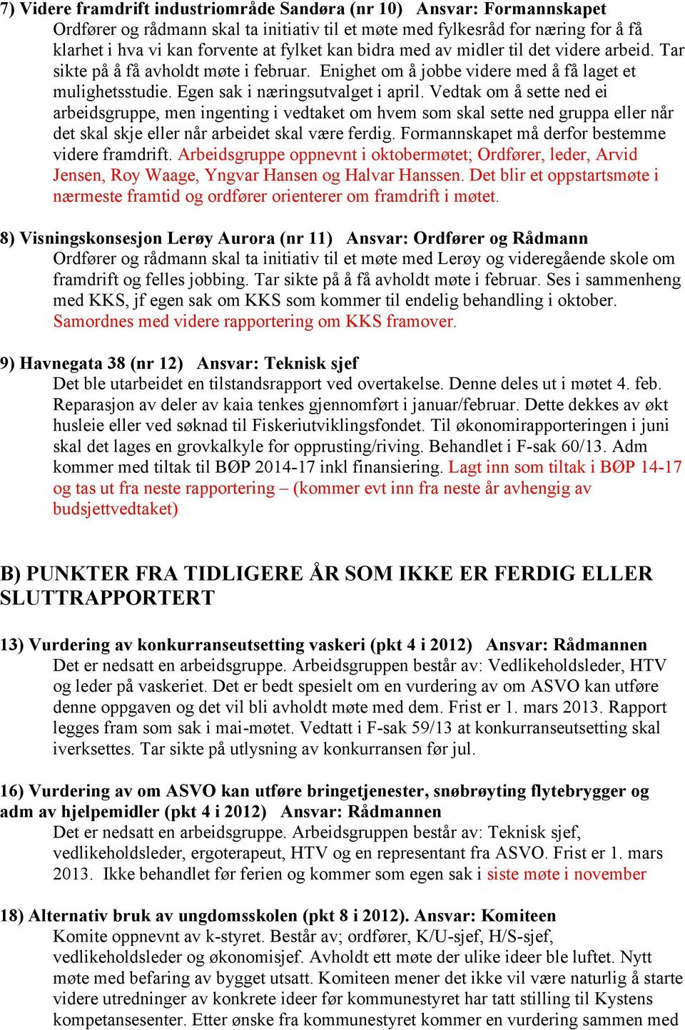 Vedtak om å sette ned ei arbeidsgruppe, men ingenting i vedtaket om hvem som skal sette ned gruppa eller når det skal skje eller når arbeidet skal være ferdig.