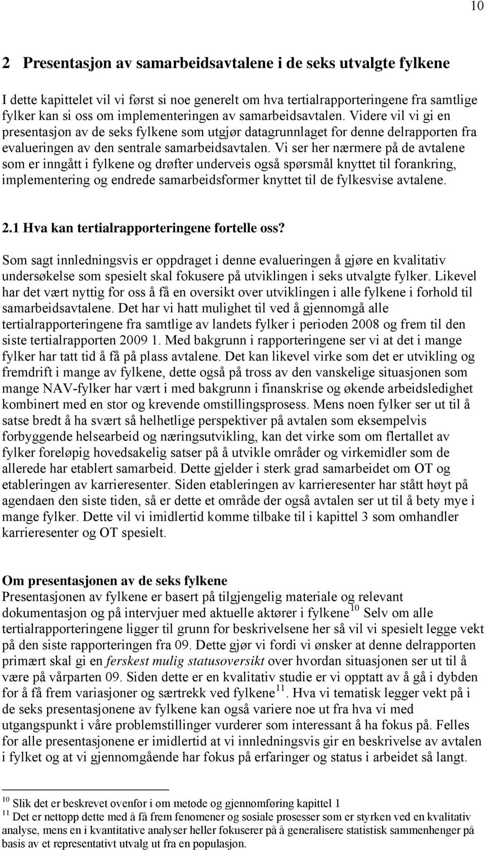 Vi ser her nærmere på de avtalene som er inngått i fylkene og drøfter underveis også spørsmål knyttet til forankring, implementering og endrede samarbeidsformer knyttet til de fylkesvise avtalene. 2.