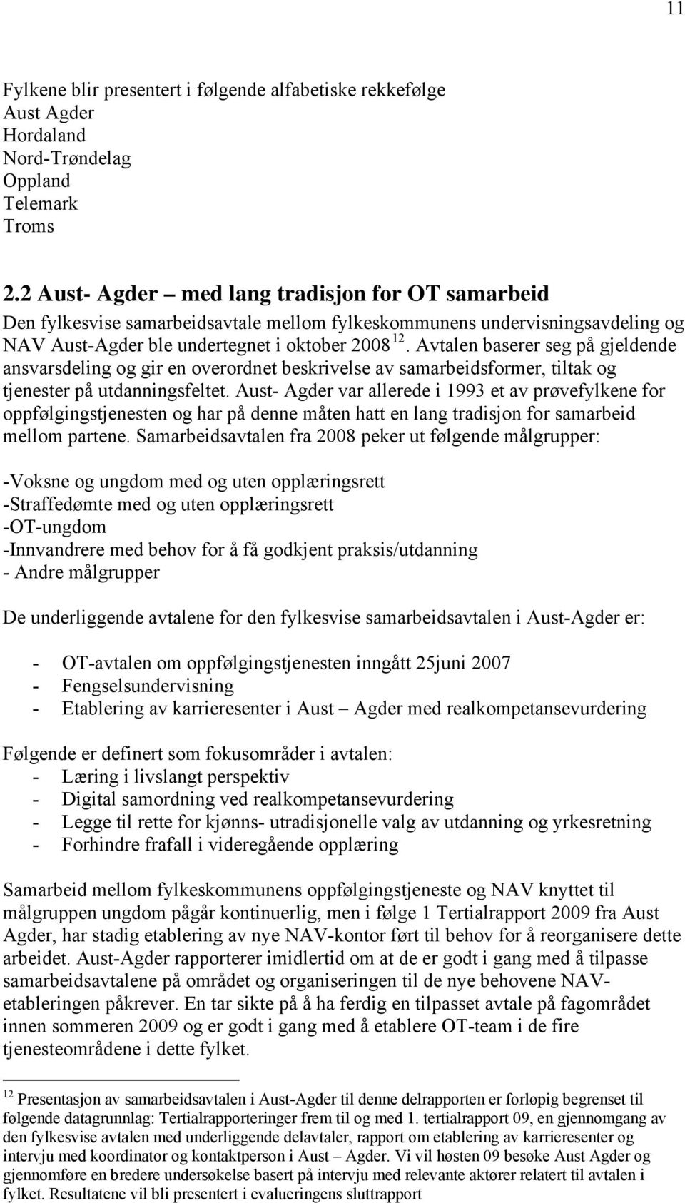 Avtalen baserer seg på gjeldende ansvarsdeling og gir en overordnet beskrivelse av samarbeidsformer, tiltak og tjenester på utdanningsfeltet.