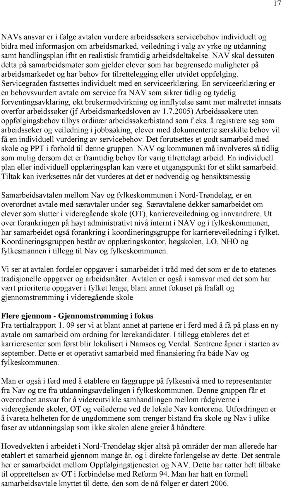 NAV skal dessuten delta på samarbeidsmøter som gjelder elever som har begrensede muligheter på arbeidsmarkedet og har behov for tilrettelegging eller utvidet oppfølging.