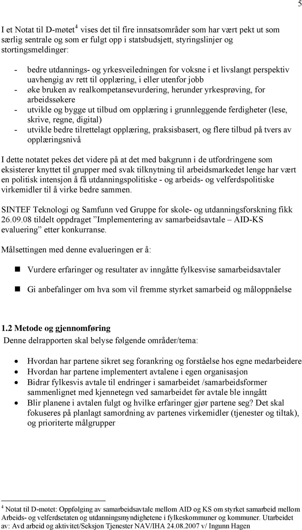 utvikle og bygge ut tilbud om opplæring i grunnleggende ferdigheter (lese, skrive, regne, digital) - utvikle bedre tilrettelagt opplæring, praksisbasert, og flere tilbud på tvers av opplæringsnivå I