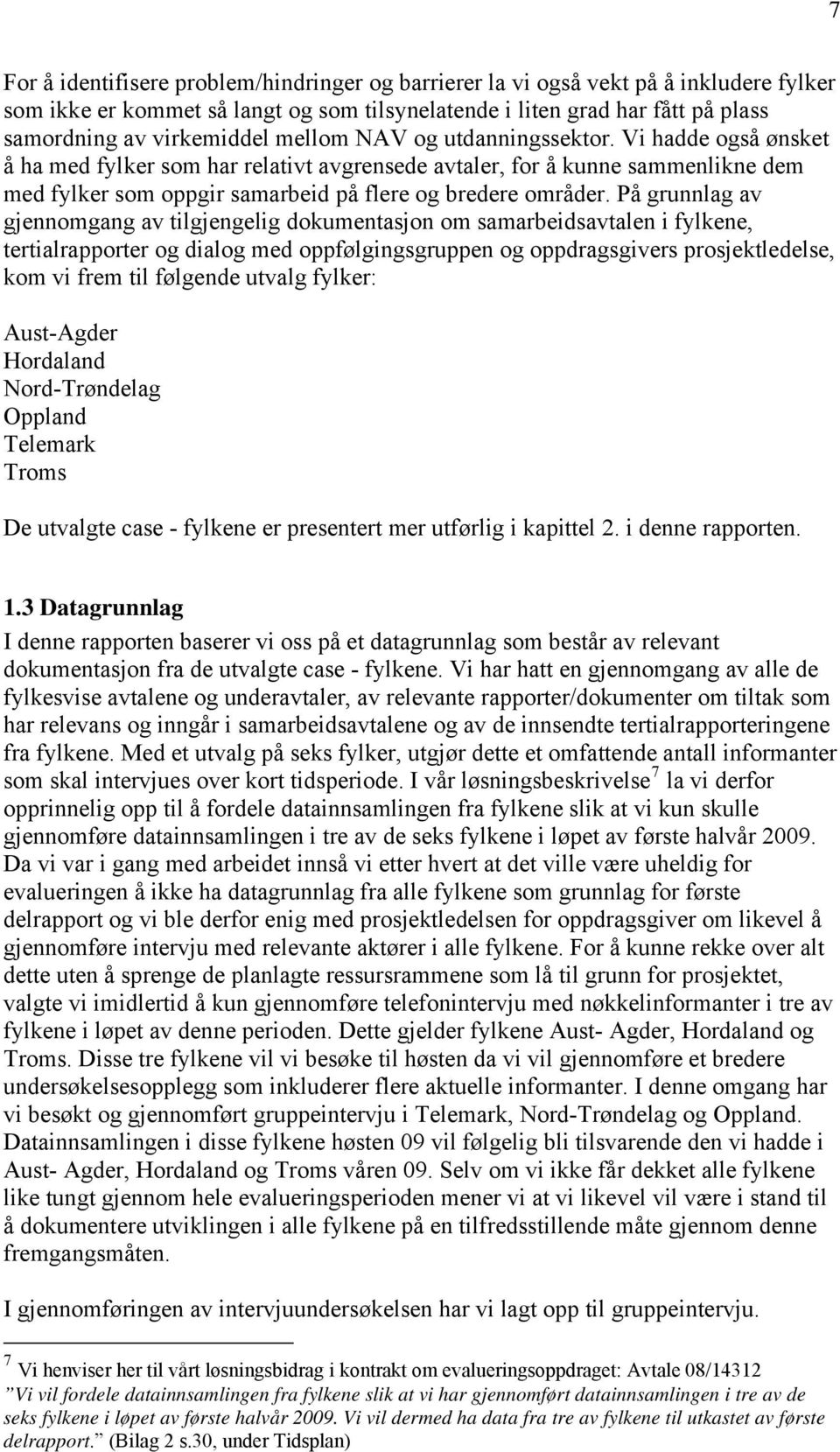 På grunnlag av gjennomgang av tilgjengelig dokumentasjon om samarbeidsavtalen i fylkene, tertialrapporter og dialog med oppfølgingsgruppen og oppdragsgivers prosjektledelse, kom vi frem til følgende