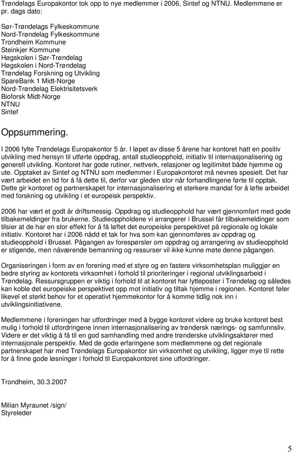 SpareBank 1 Midt-Norge Nord-Trøndelag Elektrisitetsverk Bioforsk Midt-Norge NTNU Sintef Oppsummering. I 2006 fylte Trøndelags Europakontor 5 år.