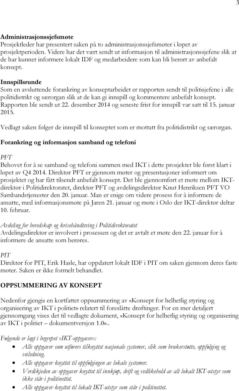 Innspillsrunde Som en avsluttende forankring av konseptarbeidet er rapporten sendt til politisjefene i alle politidistrikt og særorgan slik at de kan gi innspill og kommentere anbefalt konsept.