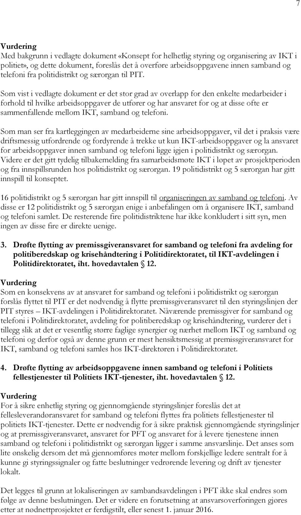 Som vist i vedlagte dokument er det stor grad av overlapp for den enkelte medarbeider i forhold til hvilke arbeidsoppgaver de utfører og har ansvaret for og at disse ofte er sammenfallende mellom