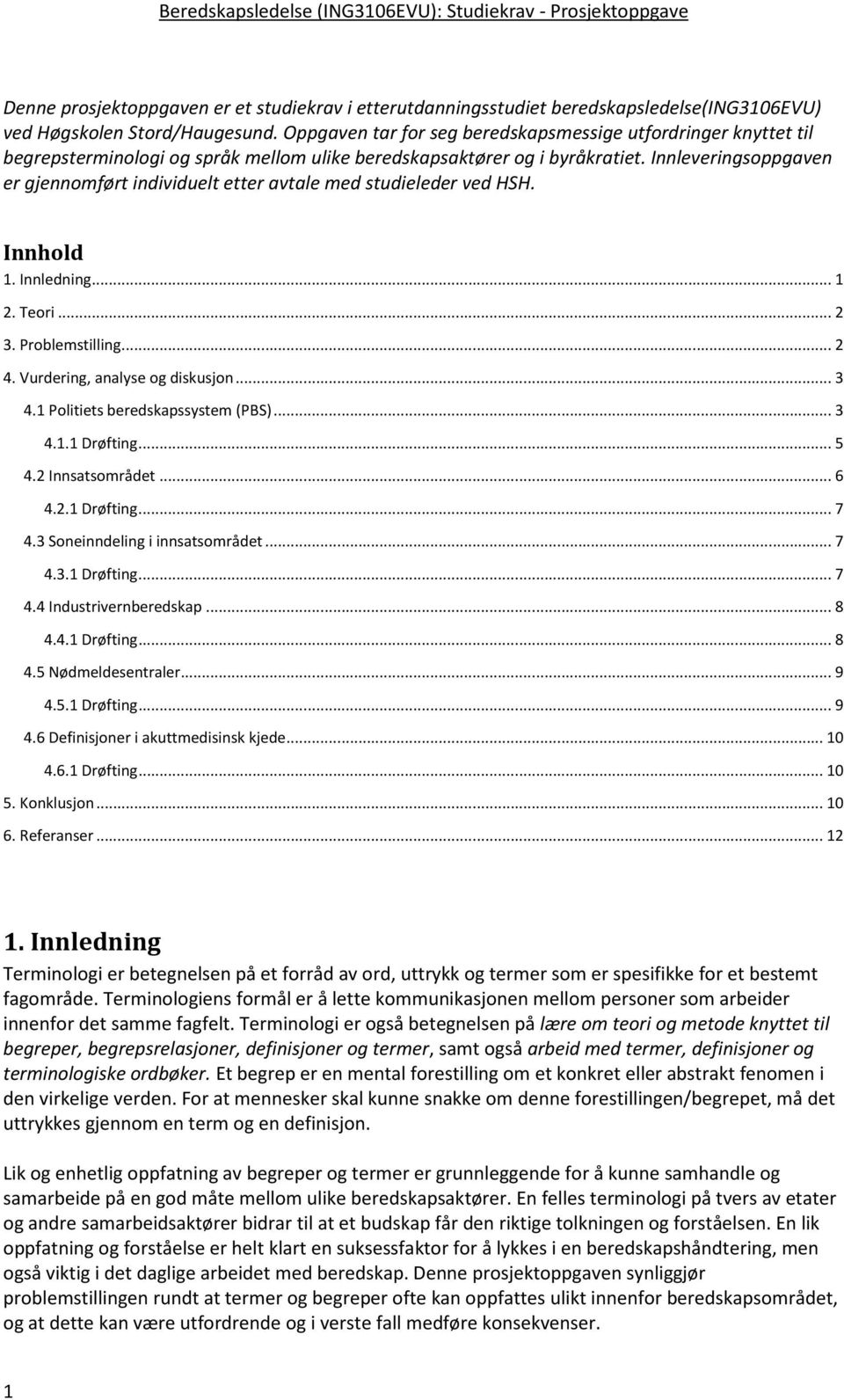 Innleveringsoppgaven er gjennomført individuelt etter avtale med studieleder ved HSH. Innhold 1. Innledning... 1 2. Teori... 2 3. Problemstilling... 2 4. Vurdering, analyse og diskusjon... 3 4.