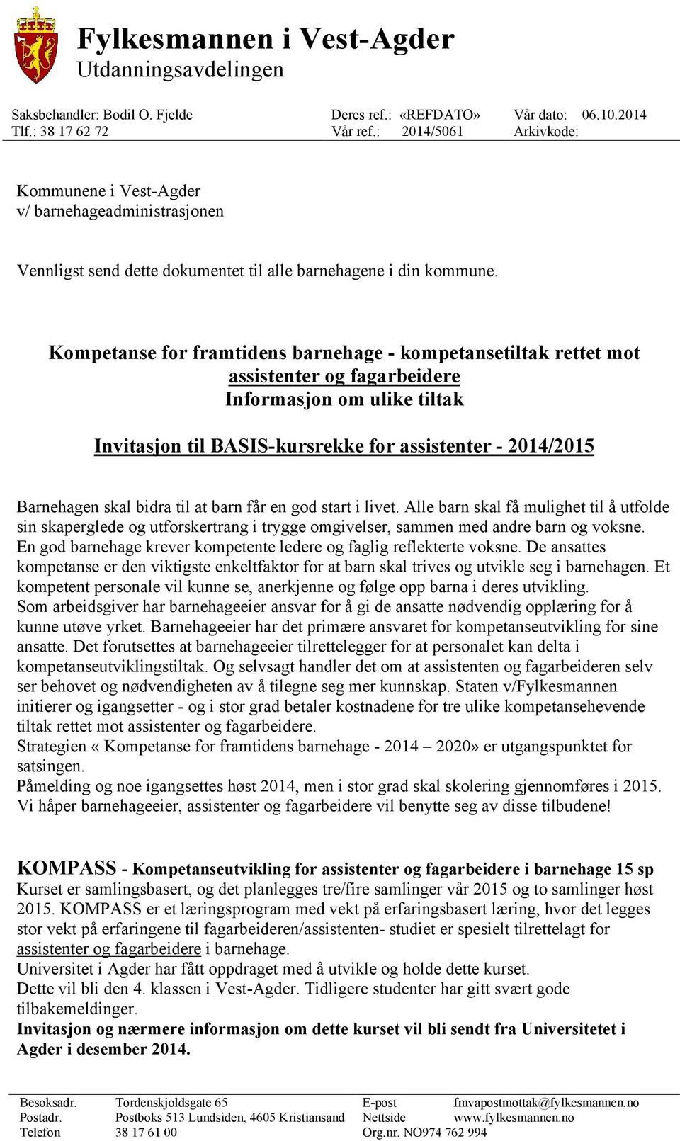 Kompetanse for framtidens barnehage - kompetansetiltak rettet mot assistenter og fagarbeidere Informasjon om ulike tiltak Invitasjon til BASIS-kursrekke for assistenter - 2014/2015 Barnehagen skal