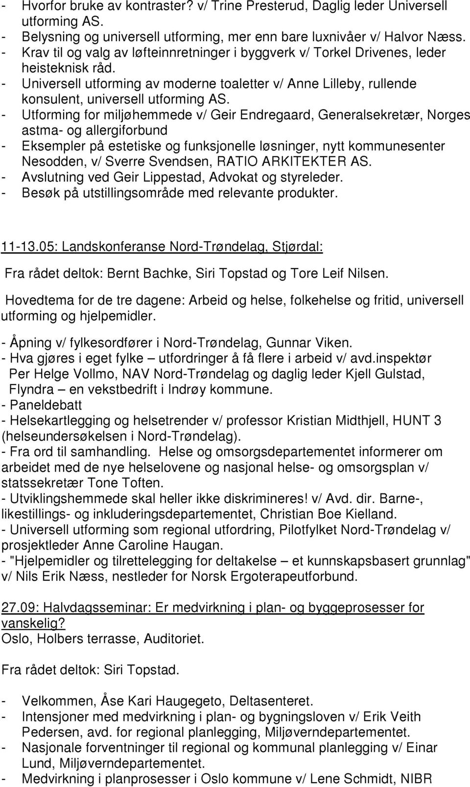 - Utforming for miljøhemmede v/ Geir Endregaard, Generalsekretær, Norges astma- og allergiforbund - Eksempler på estetiske og funksjonelle løsninger, nytt kommunesenter Nesodden, v/ Sverre Svendsen,