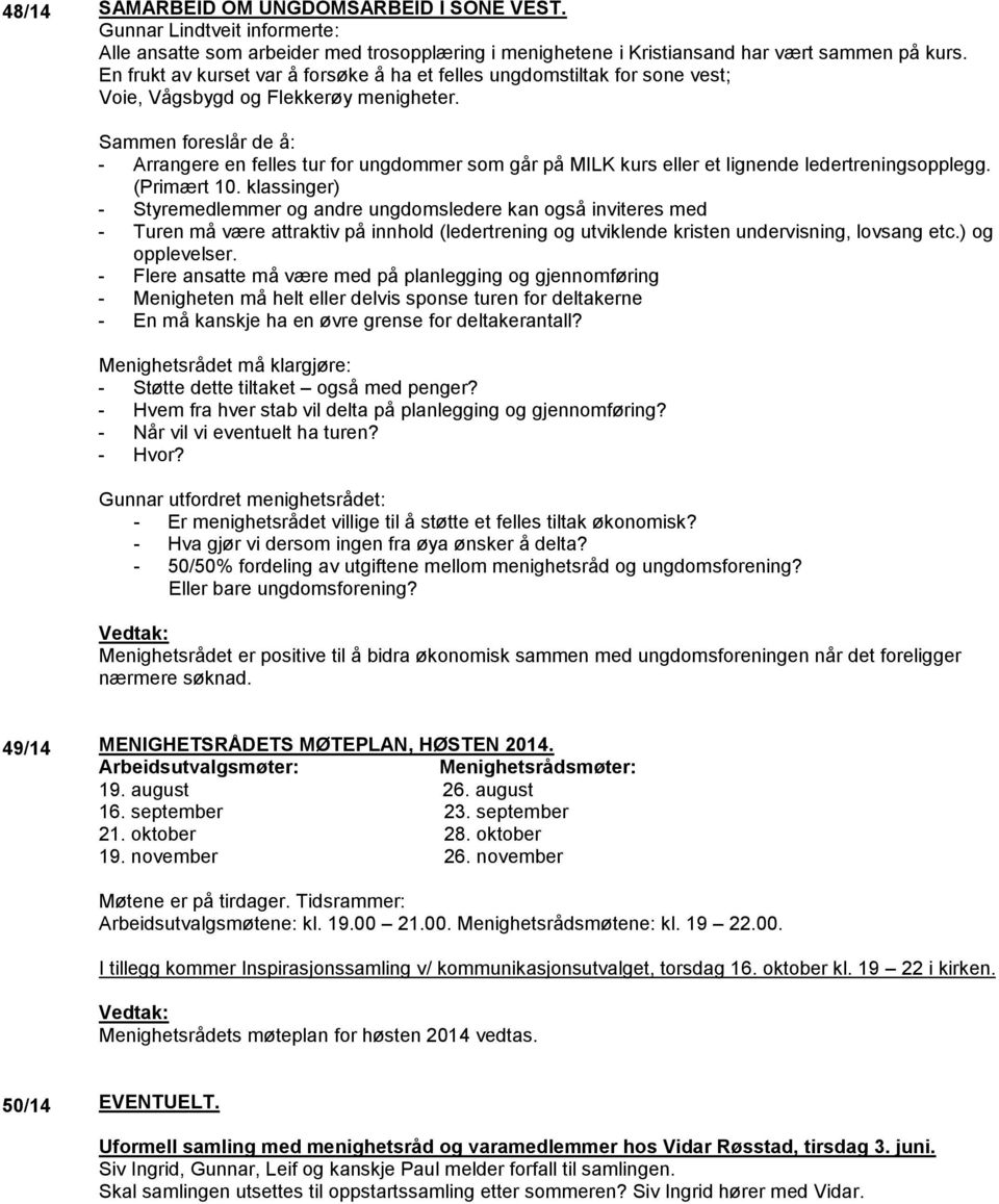 Sammen foreslår de å: - Arrangere en felles tur for ungdommer som går på MILK kurs eller et lignende ledertreningsopplegg. (Primært 10.